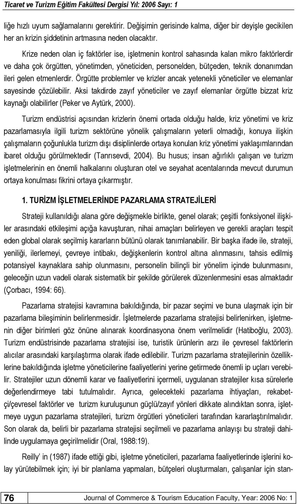 etmenlerdir. Örgütte problemler ve krizler ancak yetenekli yöneticiler ve elemanlar sayesinde çözülebilir.