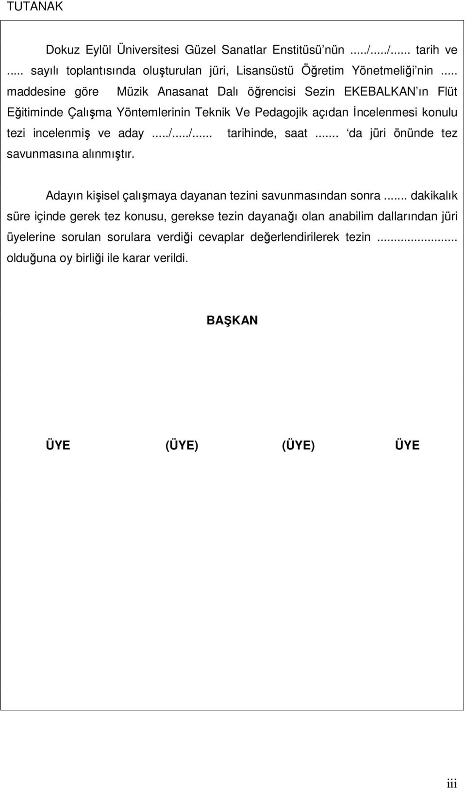 ../.../... tarihinde, saat... da jüri önünde tez savunmasına alınmıştır. Adayın kişisel çalışmaya dayanan tezini savunmasından sonra.