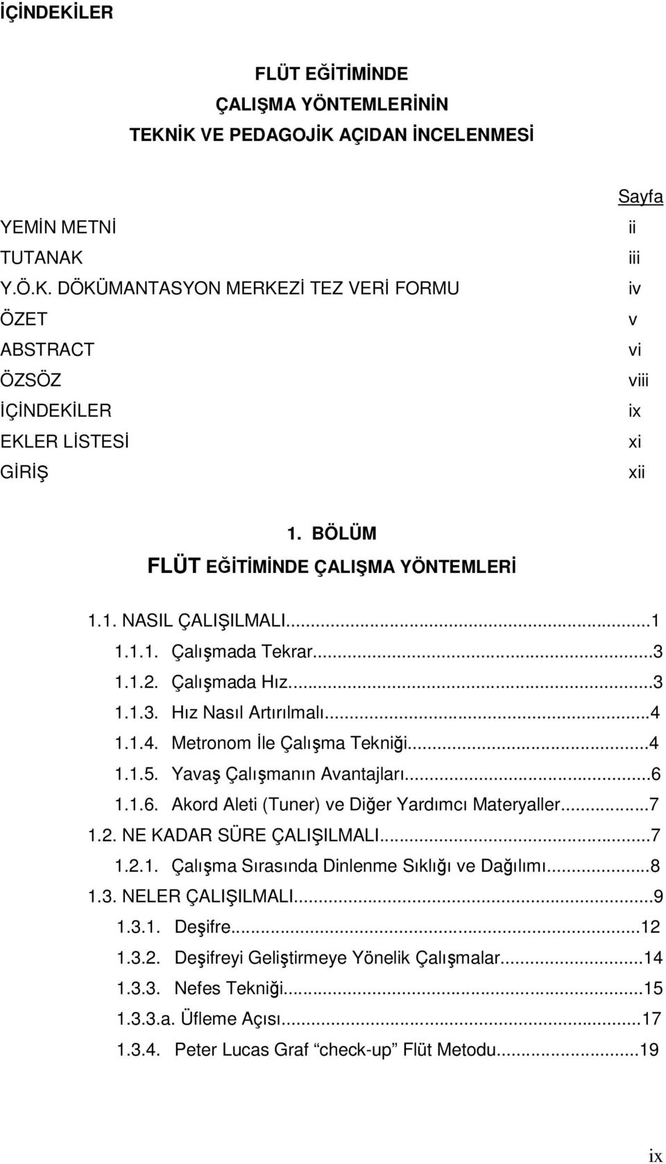 Yavaş Çalışmanın Avantajları...6 1.1.6. Akord Aleti (Tuner) ve Diğer Yardımcı Materyaller...7 1.2. NE KADAR SÜRE ÇALIŞILMALI...7 1.2.1. Çalışma Sırasında Dinlenme Sıklığı ve Dağılımı...8 1.3.