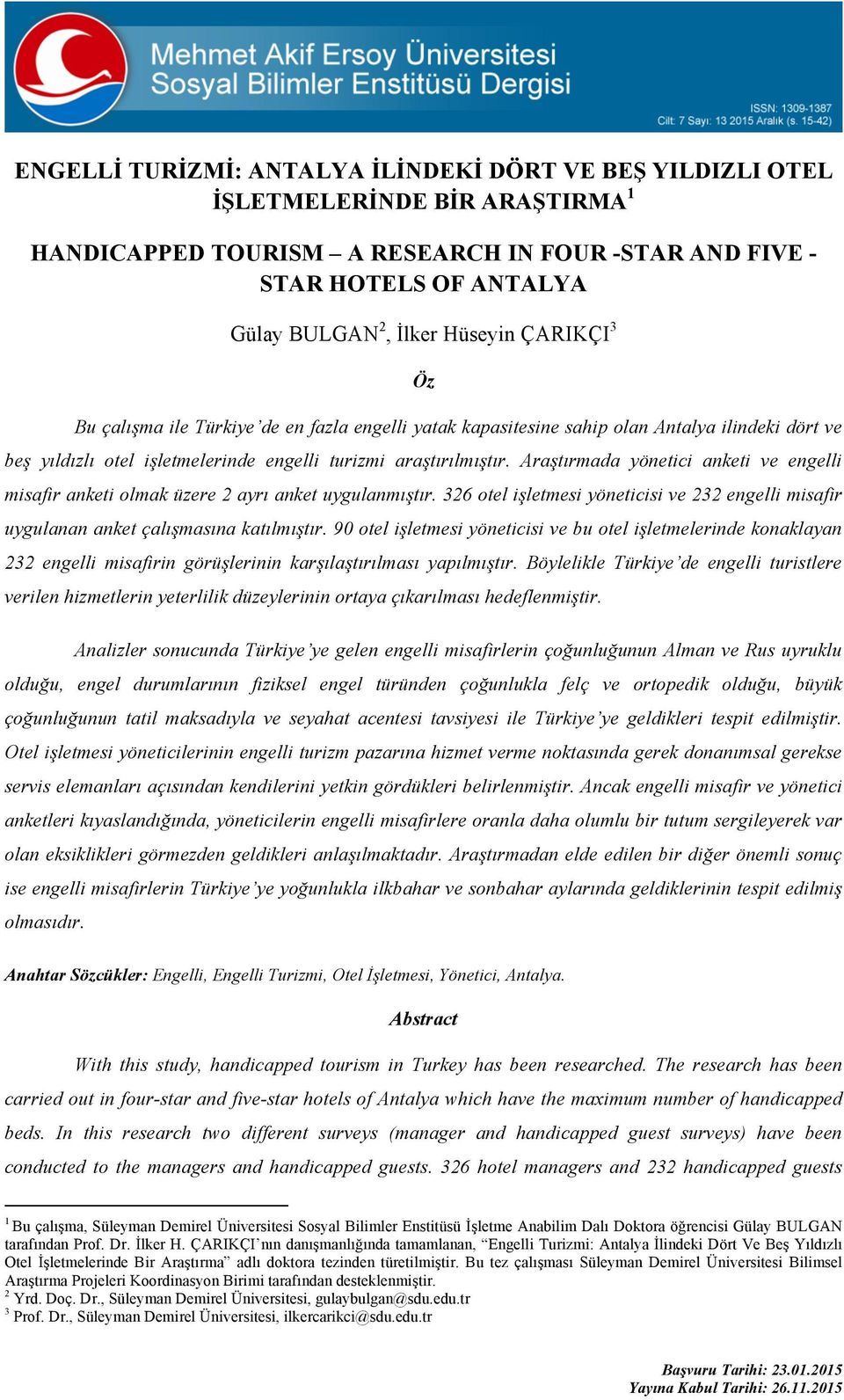 Araştırmada yönetici anketi ve engelli misafir anketi olmak üzere 2 ayrı anket uygulanmıştır. 326 otel işletmesi yöneticisi ve 232 engelli misafir uygulanan anket çalışmasına katılmıştır.