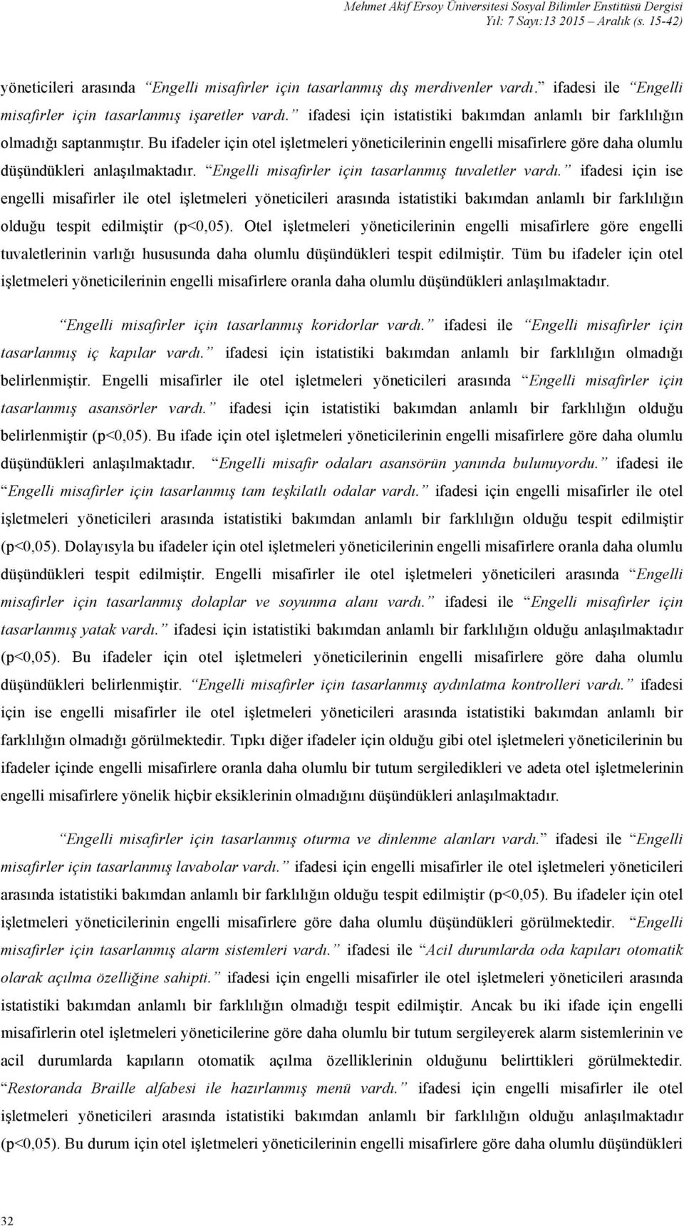 Bu ifadeler için otel işletmeleri yöneticilerinin engelli misafirlere göre daha olumlu düşündükleri anlaşılmaktadır. Engelli misafirler için tasarlanmış tuvaletler vardı.