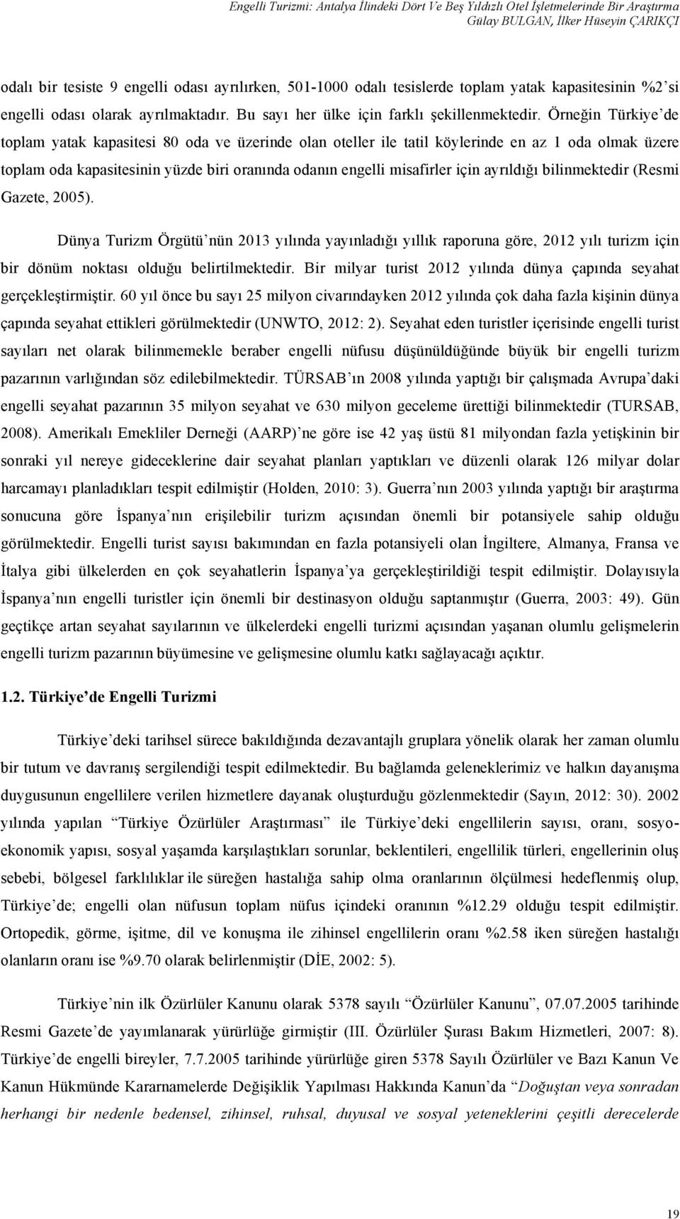 Örneğin Türkiye de toplam yatak kapasitesi 80 oda ve üzerinde olan oteller ile tatil köylerinde en az 1 oda olmak üzere toplam oda kapasitesinin yüzde biri oranında odanın engelli misafirler için