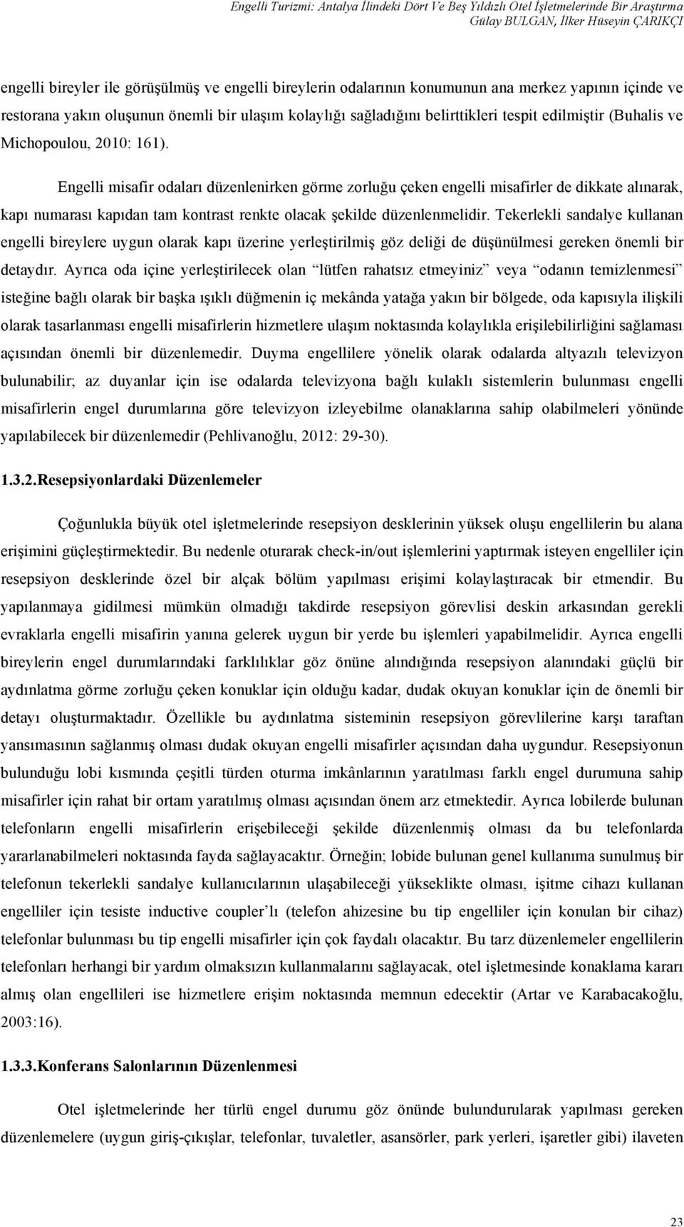 Engelli misafir odaları düzenlenirken görme zorluğu çeken engelli misafirler de dikkate alınarak, kapı numarası kapıdan tam kontrast renkte olacak şekilde düzenlenmelidir.