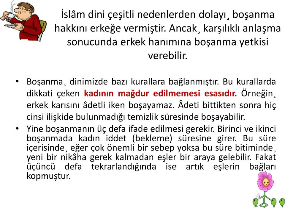 Âdeti bittikten sonra hiç cinsi ilişkide bulunmadığı temizlik süresinde boşayabilir. Yine boşanmanın üç defa ifade edilmesi gerekir.