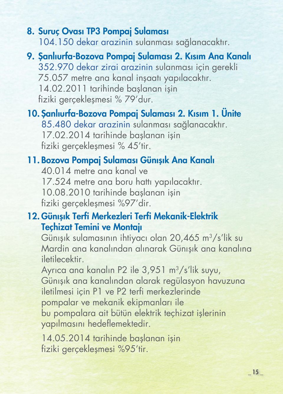 480 dekar arazinin sulanması sağlanacaktır. 17.02.2014 tarihinde başlanan işin fiziki gerçekleşmesi % 45 tir. 11. Bozova Pompaj Sulaması Günışık Ana Kanalı 40.014 metre ana kanal ve 17.