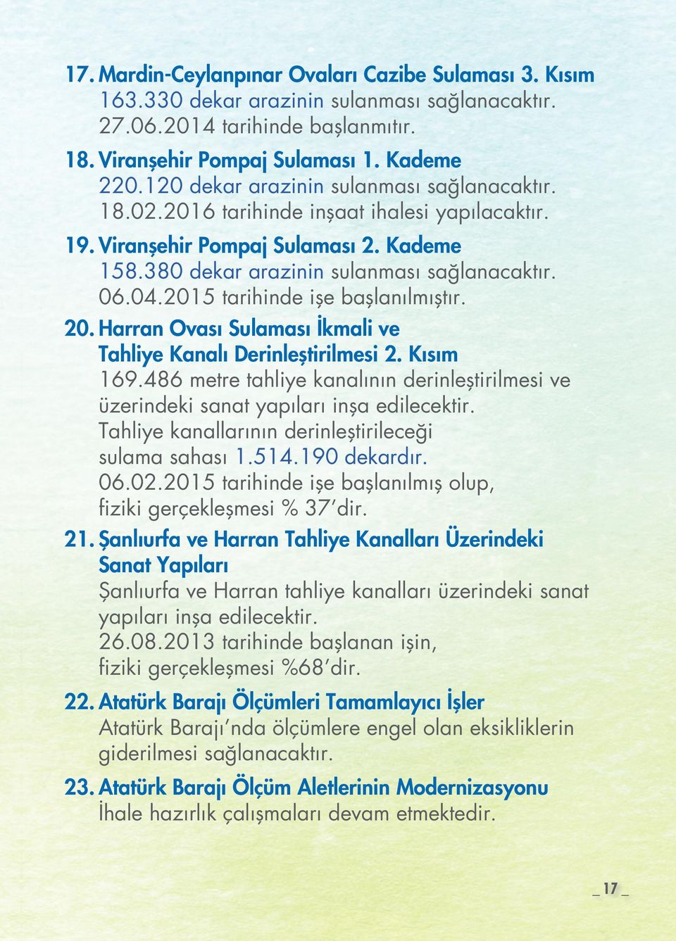 2015 tarihinde işe başlanılmıştır. 20. Harran Ovası Sulaması İkmali ve Tahliye Kanalı Derinleştirilmesi 2. Kısım 169.