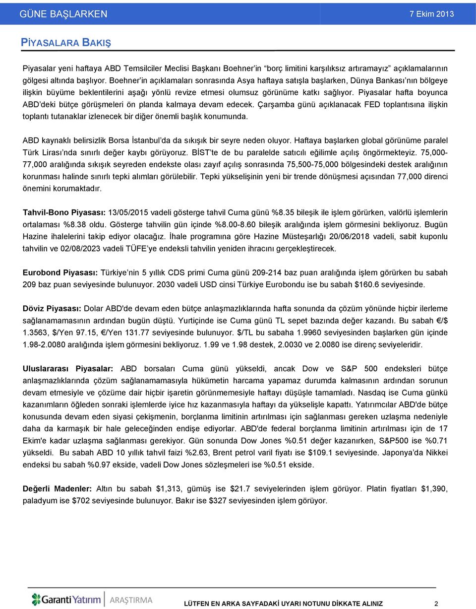 Piyasalar hafta boyunca ABD deki bütçe görüşmeleri ön planda kalmaya devam edecek. Çarşamba günü açıklanacak FED toplantısına ilişkin toplantı tutanaklar izlenecek bir diğer önemli başlık konumunda.