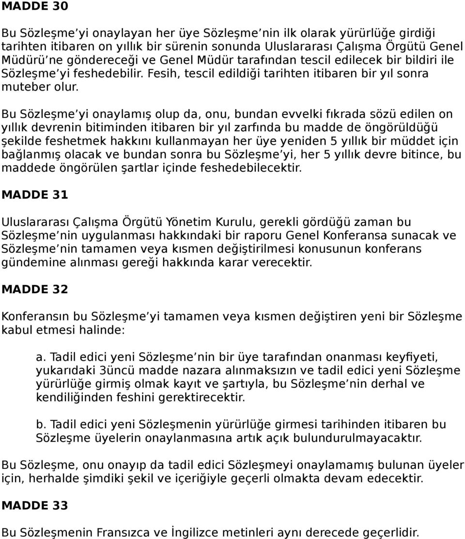 Bu Sözleşme yi onaylamış olup da, onu, bundan evvelki fıkrada sözü edilen on yıllık devrenin bitiminden itibaren bir yıl zarfında bu madde de öngörüldüğü şekilde feshetmek hakkını kullanmayan her üye