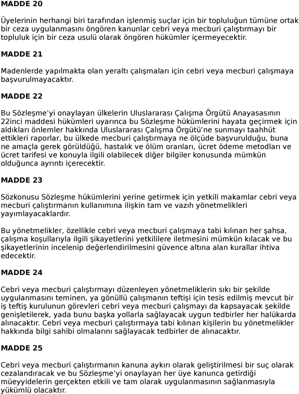 MADDE 22 Bu Sözleşme yi onaylayan ülkelerin Uluslararası Çalışma Örgütü Anayasasının 22inci maddesi hükümleri uyarınca bu Sözleşme hükümlerini hayata geçirmek için aldıkları önlemler hakkında