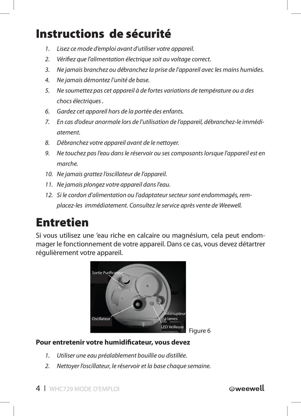 Ne soumettez pas cet appareil à de fortes variations de température ou a des chocs électriques. 6. Gardez cet appareil hors de la portée des enfants. 7.