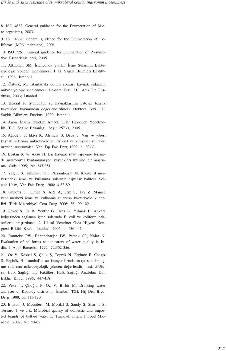 stanbul'da Sat lan çme Sular n n Bakteriyolojik Yönden ncelenmesi.. Ü. Sa l k Bilimleri Enstitüsü, 1996; stanbul. 12. Öztürk, M. stanbul'da dolum sonras kaynak sular n n mikrobiyolojik incelenmesi.