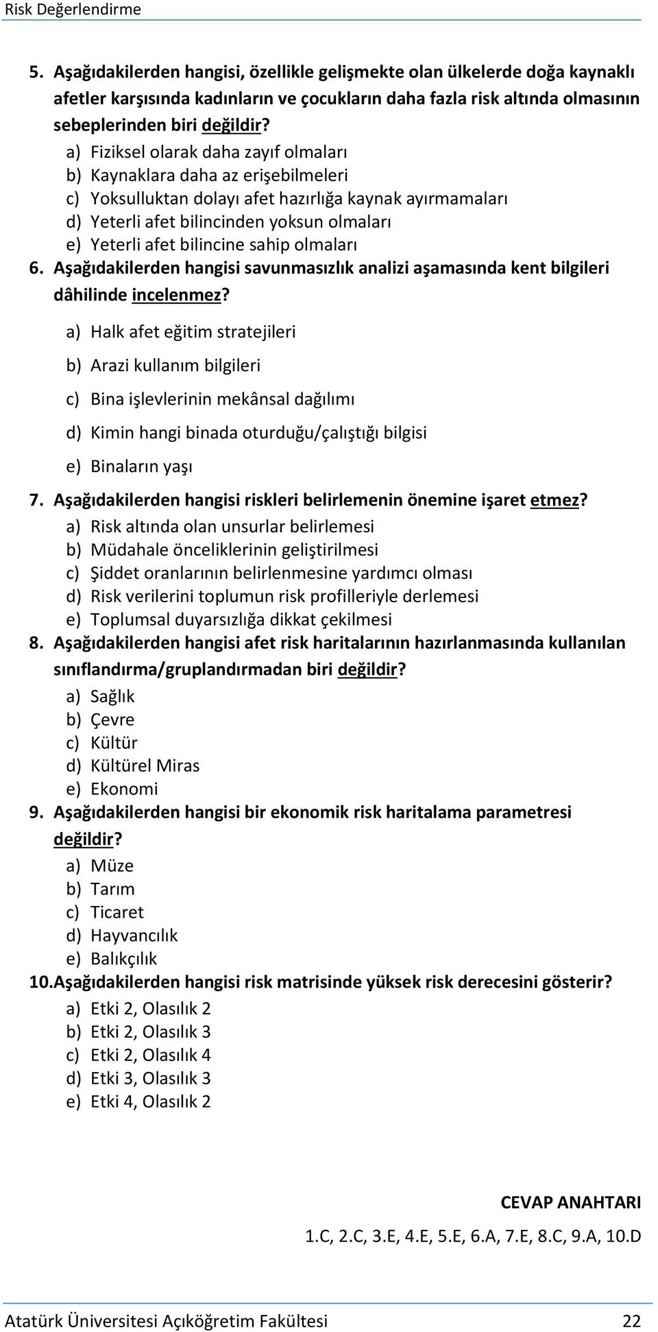 a) Fiziksel olarak daha zayıf olmaları b) Kaynaklara daha az erişebilmeleri c) Yoksulluktan dolayı afet hazırlığa kaynak ayırmamaları d) Yeterli afet bilincinden yoksun olmaları e) Yeterli afet