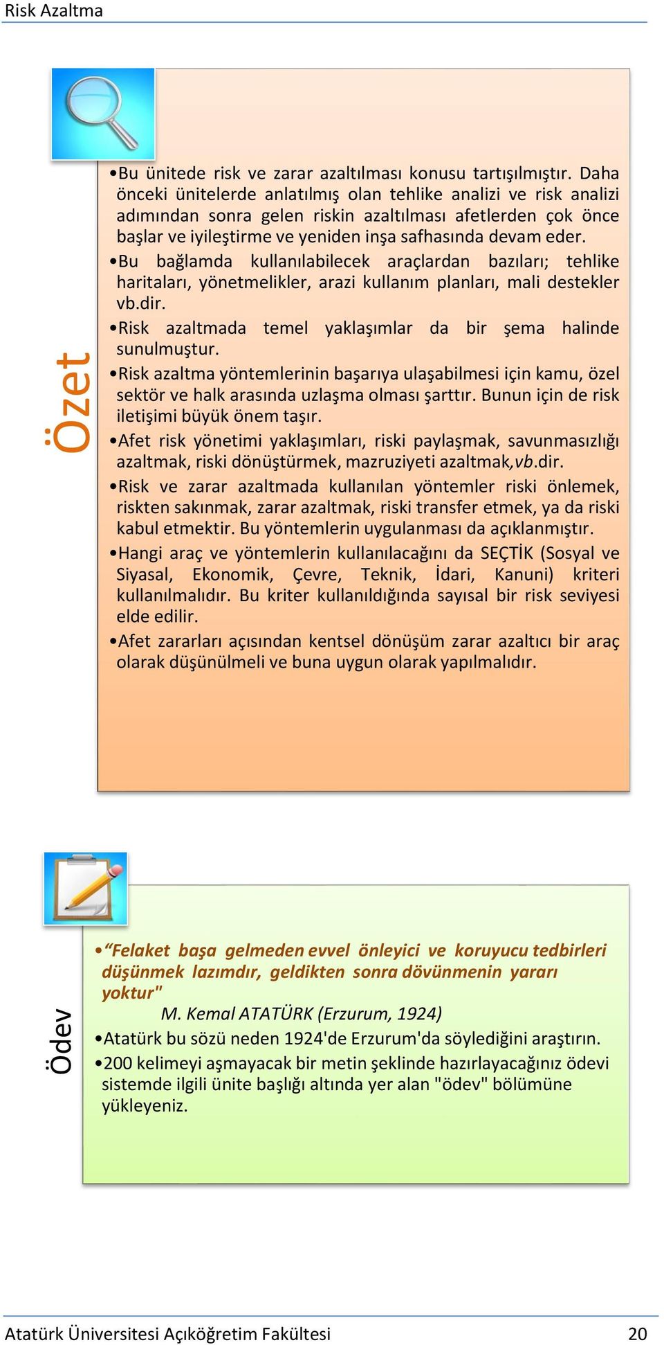 Bu bağlamda kullanılabilecek araçlardan bazıları; tehlike haritaları, yönetmelikler, arazi kullanım planları, mali destekler vb.dir. Risk azaltmada temel yaklaşımlar da bir şema halinde sunulmuştur.