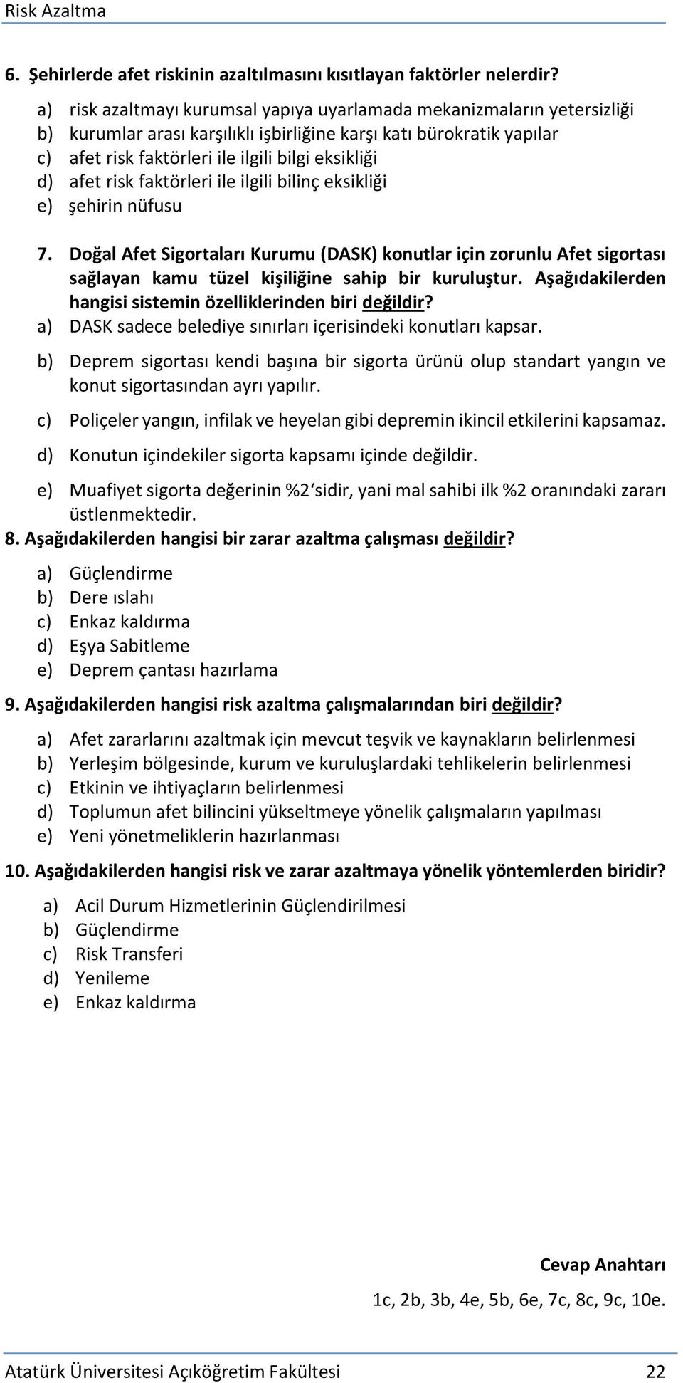 afet risk faktörleri ile ilgili bilinç eksikliği e) şehirin nüfusu 7. Doğal Afet Sigortaları Kurumu (DASK) konutlar için zorunlu Afet sigortası sağlayan kamu tüzel kişiliğine sahip bir kuruluştur.