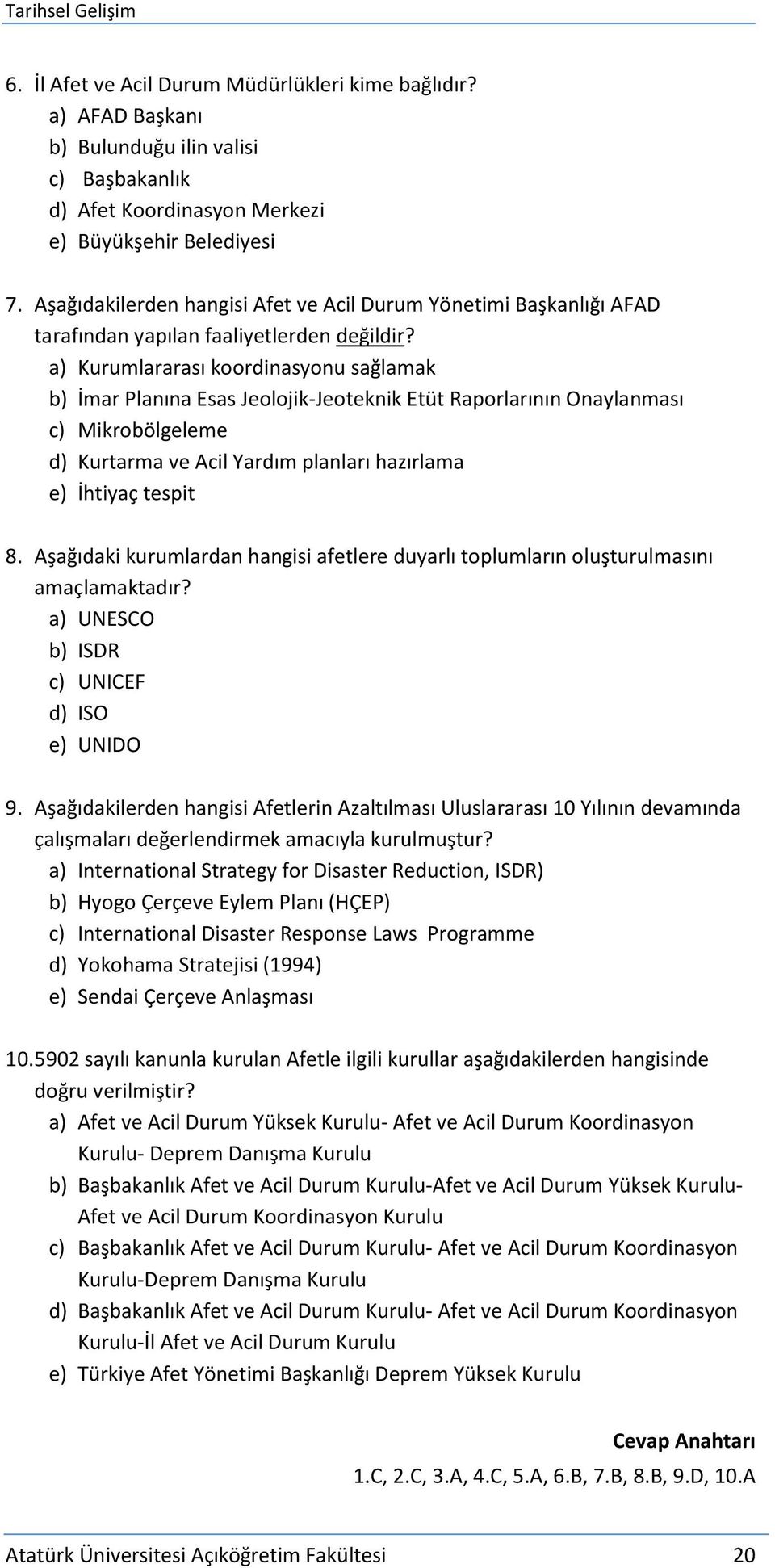 a) Kurumlararası koordinasyonu sağlamak b) İmar Planına Esas Jeolojik-Jeoteknik Etüt Raporlarının Onaylanması c) Mikrobölgeleme d) Kurtarma ve Acil Yardım planları hazırlama e) İhtiyaç tespit 8.