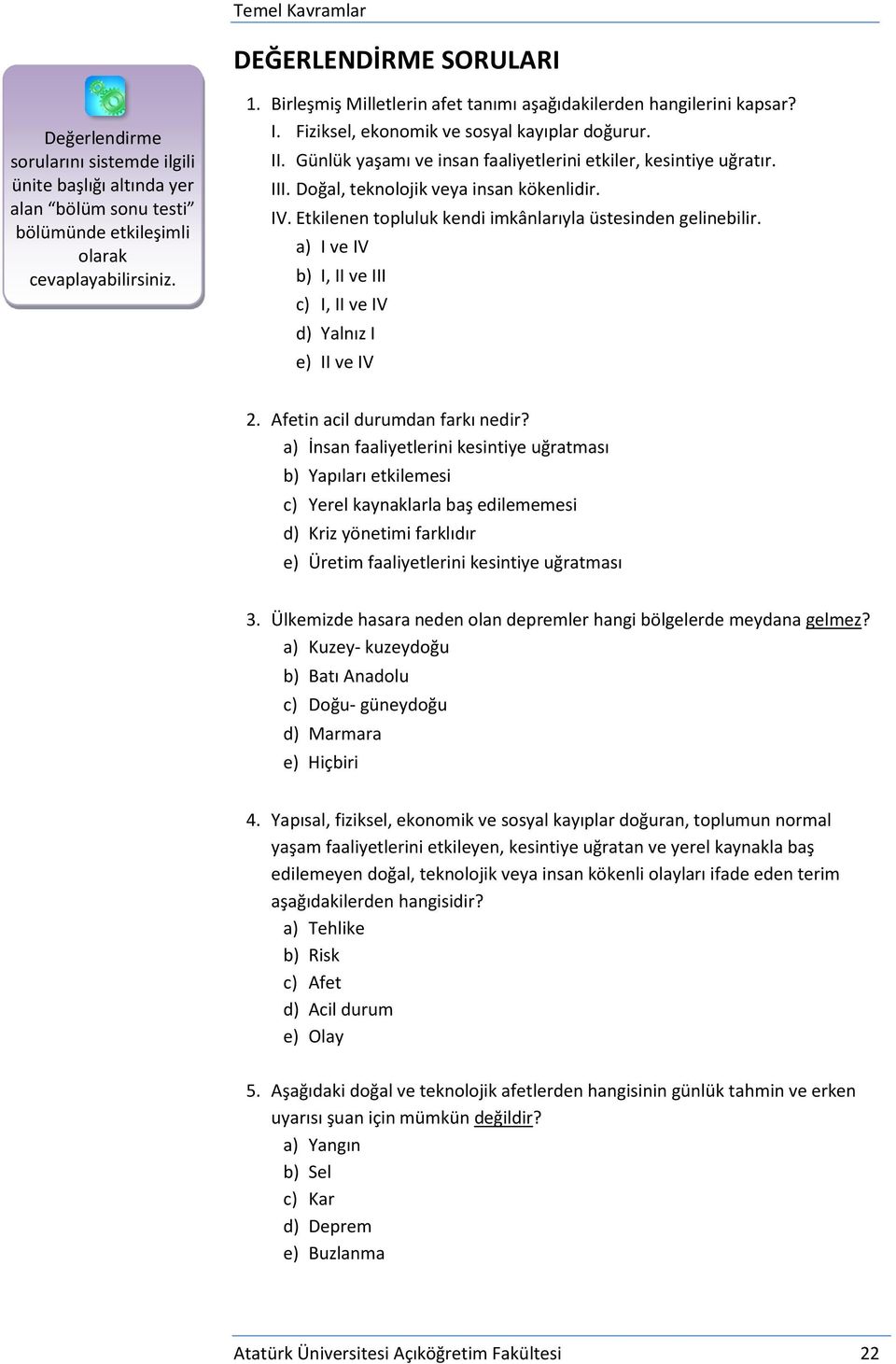 Doğal, teknolojik veya insan kökenlidir. IV. Etkilenen topluluk kendi imkânlarıyla üstesinden gelinebilir. a) I ve IV b) I, II ve III c) I, II ve IV d) Yalnız I e) II ve IV 2.