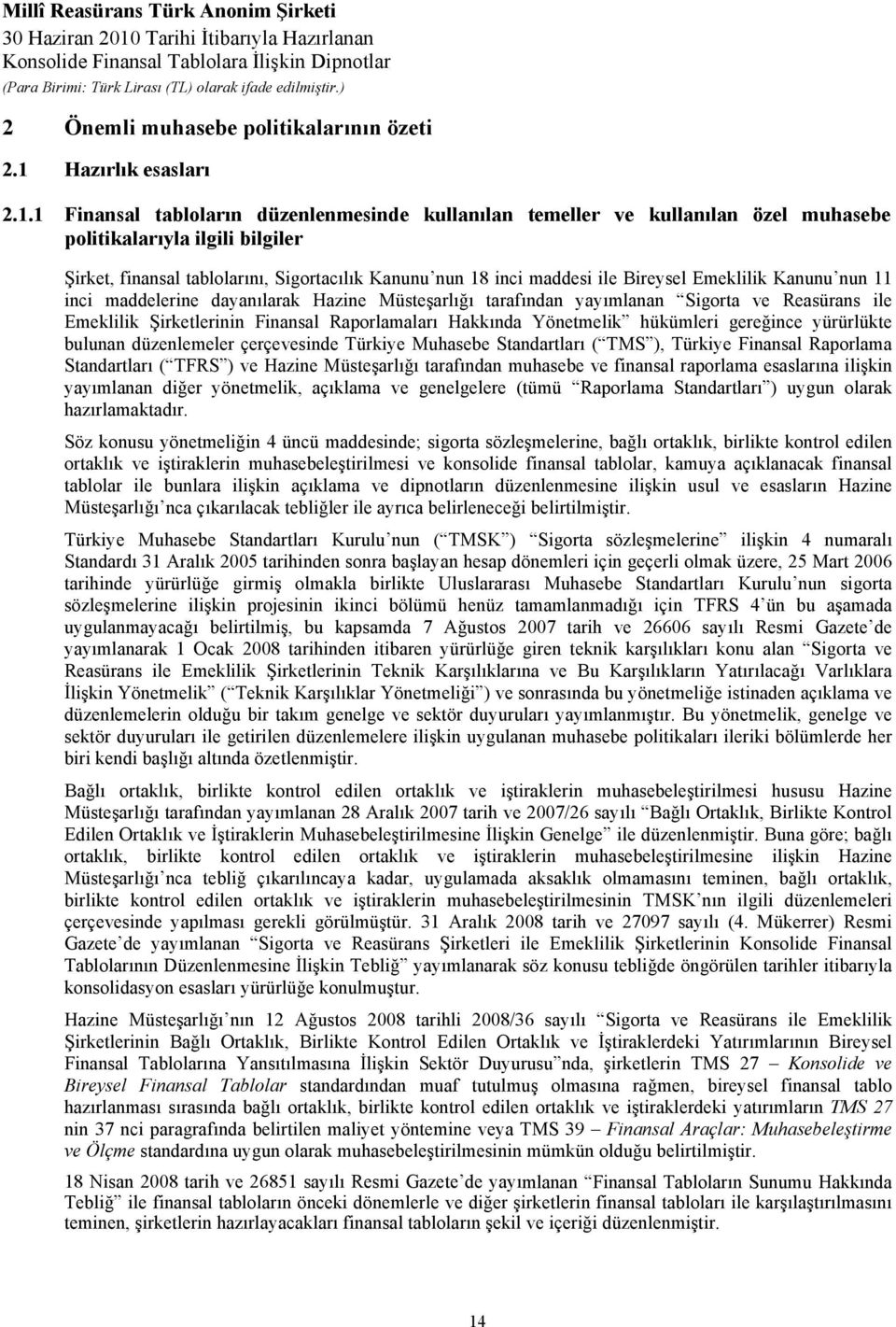 1 Finansal tabloların düzenlenmesinde kullanılan temeller ve kullanılan özel muhasebe politikalarıyla ilgili bilgiler Şirket, finansal tablolarını, Sigortacılık Kanunu nun 18 inci maddesi ile