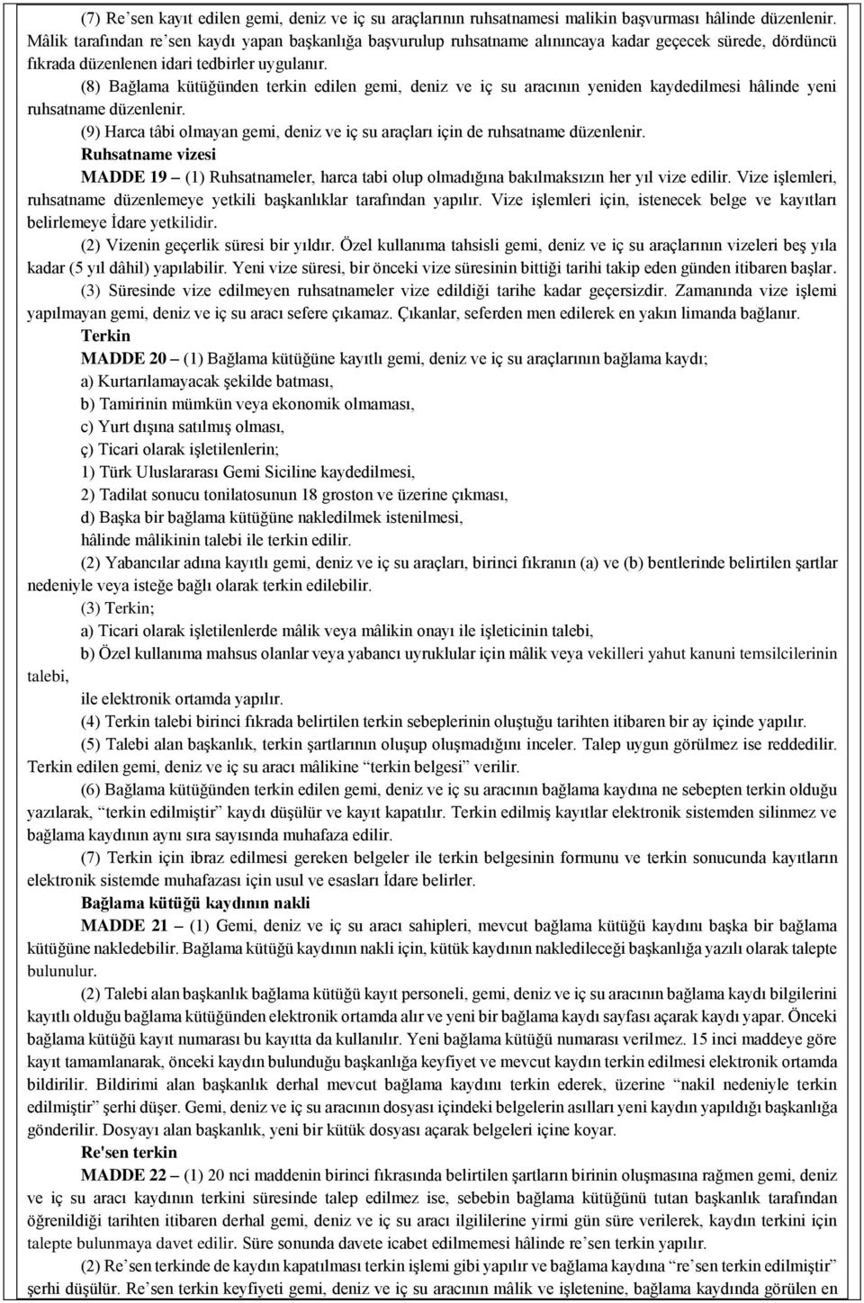 (8) Bağlama kütüğünden terkin edilen gemi, deniz ve iç su aracının yeniden kaydedilmesi hâlinde yeni ruhsatname düzenlenir.