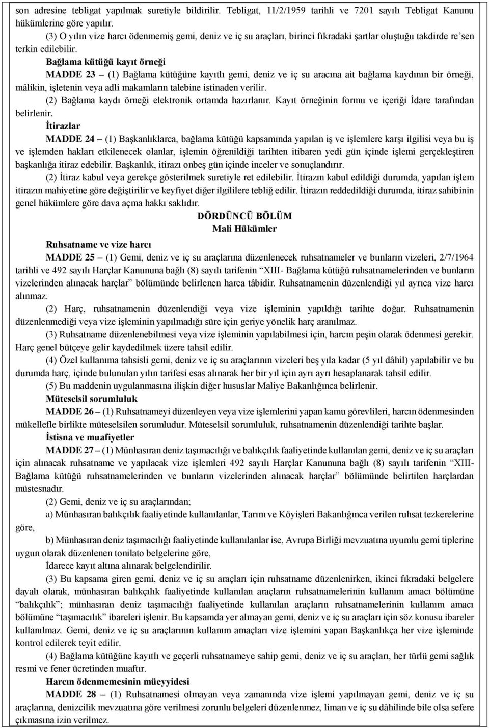 Bağlama kütüğü kayıt örneği MADDE 23 (1) Bağlama kütüğüne kayıtlı gemi, deniz ve iç su aracına ait bağlama kaydının bir örneği, mâlikin, işletenin veya adli makamların talebine istinaden verilir.