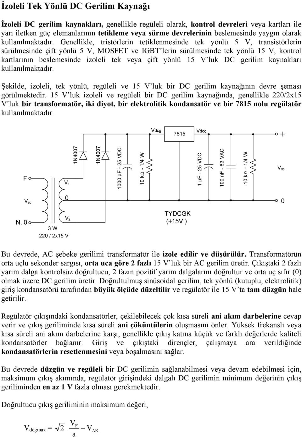 Genellikle, tristörlerin tetiklenmesine tek yönlü 5 V, transistörlerin sürülmesine it yönlü 5 V, MOSFE ve GB lerin sürülmesine tek yönlü 5 V, kontrol kartlarının beslemesine izoleli tek veya it yönlü