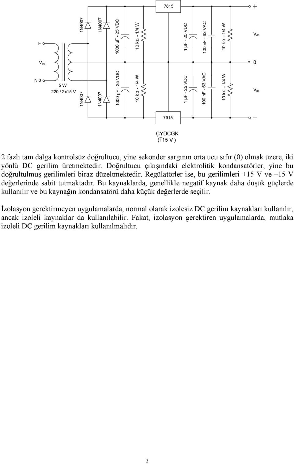 Reülatörler ise, bu erilimleri +5 V ve 5 V eğerlerine sabit tutmaktaır.