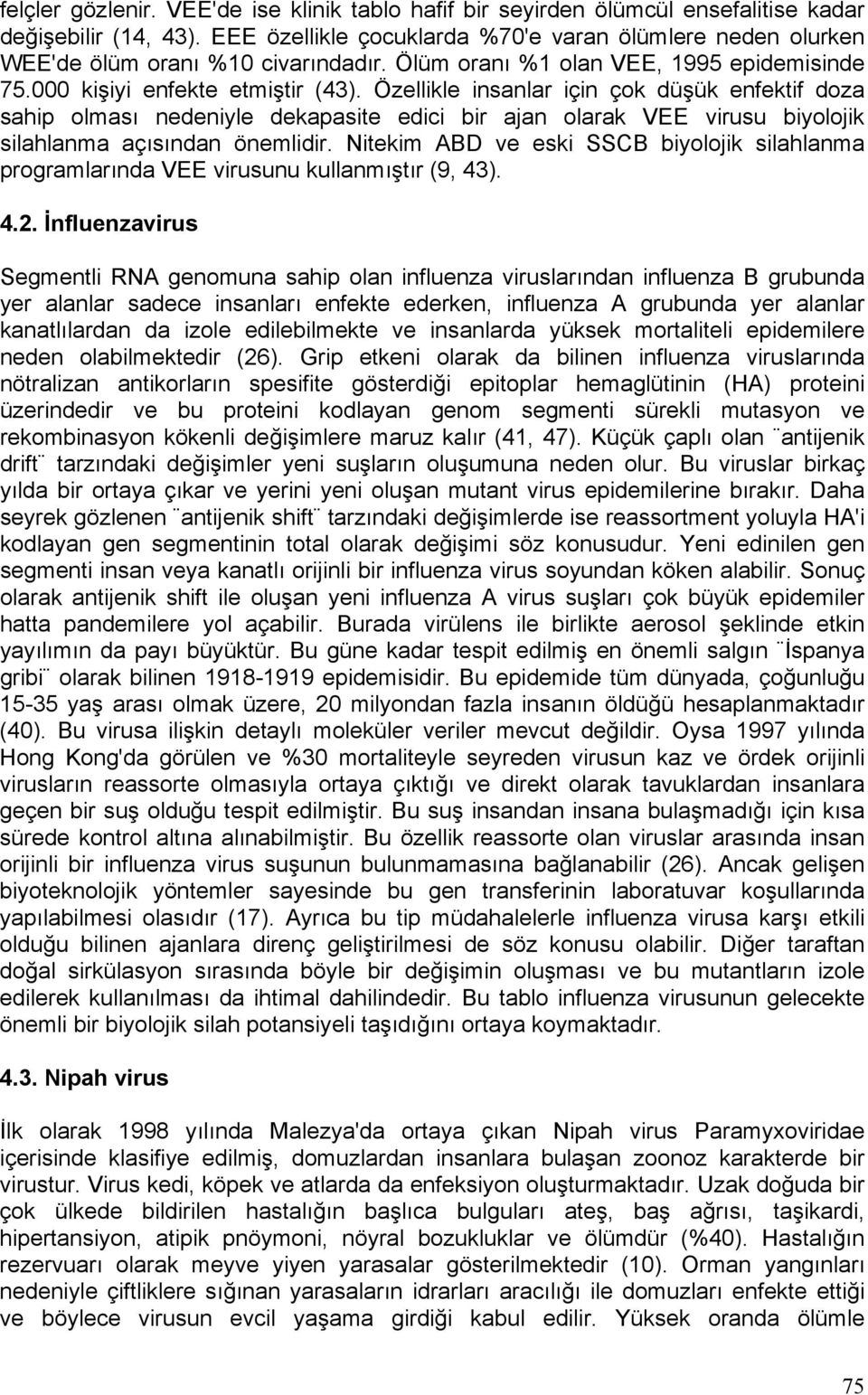 Özellikle insanlar için çok düşük enfektif doza sahip olması nedeniyle dekapasite edici bir ajan olarak VEE virusu biyolojik silahlanma açısından önemlidir.