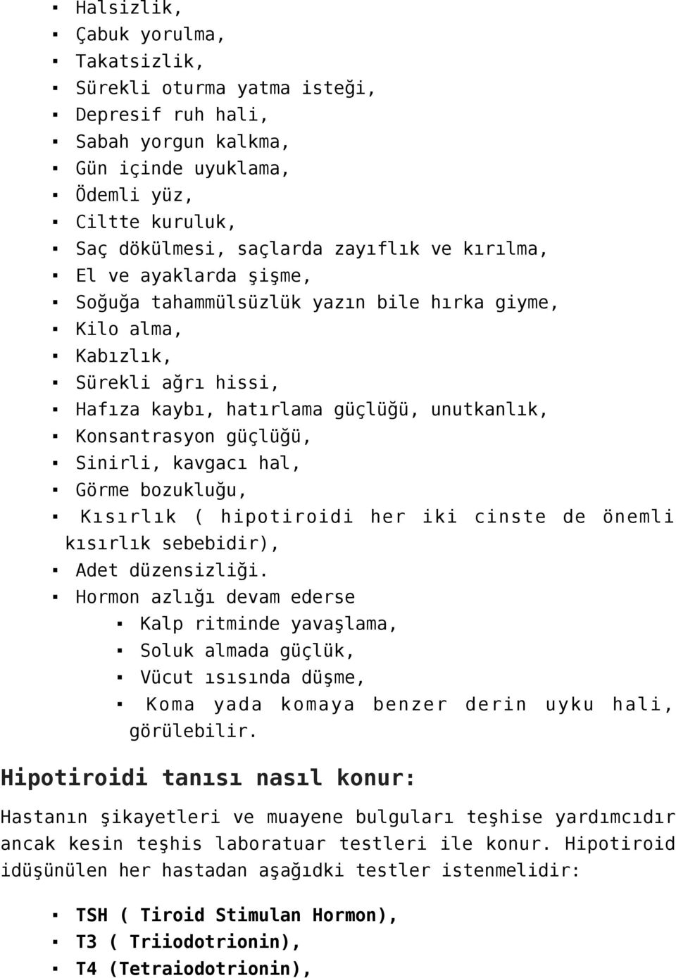 kavgacı hal, Görme bozukluğu, Kısırlık ( hipotiroidi her iki cinste de önemli kısırlık sebebidir), Adet düzensizliği.