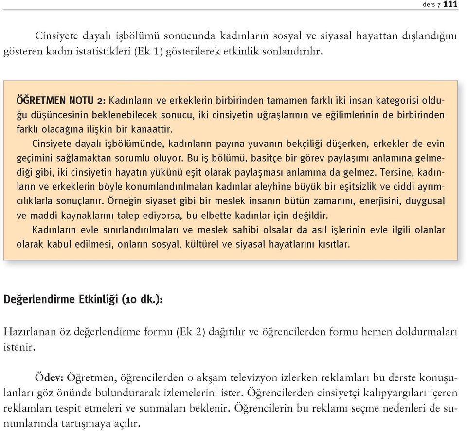 olacağına ilişkin bir kanaattir. Cinsiyete dayalı işbölümünde, kadınların payına yuvanın bekçiliği düşerken, erkekler de evin geçimini sağlamaktan sorumlu oluyor.