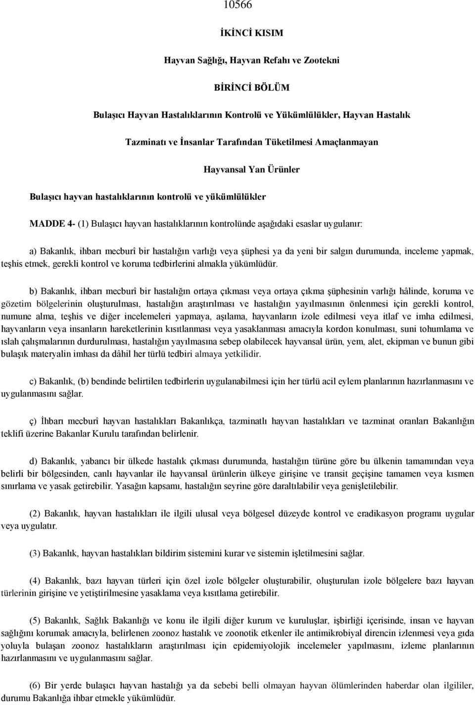 mecburî bir hastalığın varlığı veya şüphesi ya da yeni bir salgın durumunda, inceleme yapmak, teşhis etmek, gerekli kontrol ve koruma tedbirlerini almakla yükümlüdür.