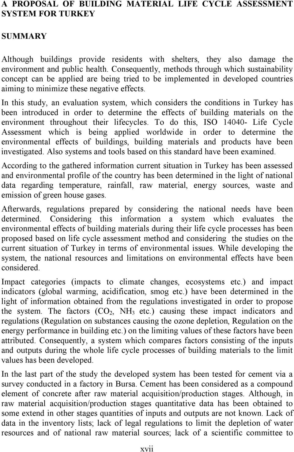 In this study, an evaluation system, which considers the conditions in Turkey has been introduced in order to determine the effects of building materials on the environment throughout their