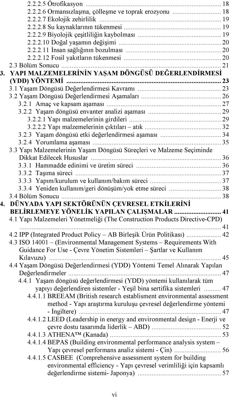 YAPI MALZEMELERİNİN YAŞAM DÖNGÜSÜ DEĞERLENDİRMESİ (YDD) YÖNTEMİ... 23 3.1 Yaşam Döngüsü Değerlendirmesi Kavramı... 23 3.2 Yaşam Döngüsü Değerlendirmesi Aşamaları... 26 3.2.1 Amaç ve kapsam aşaması.