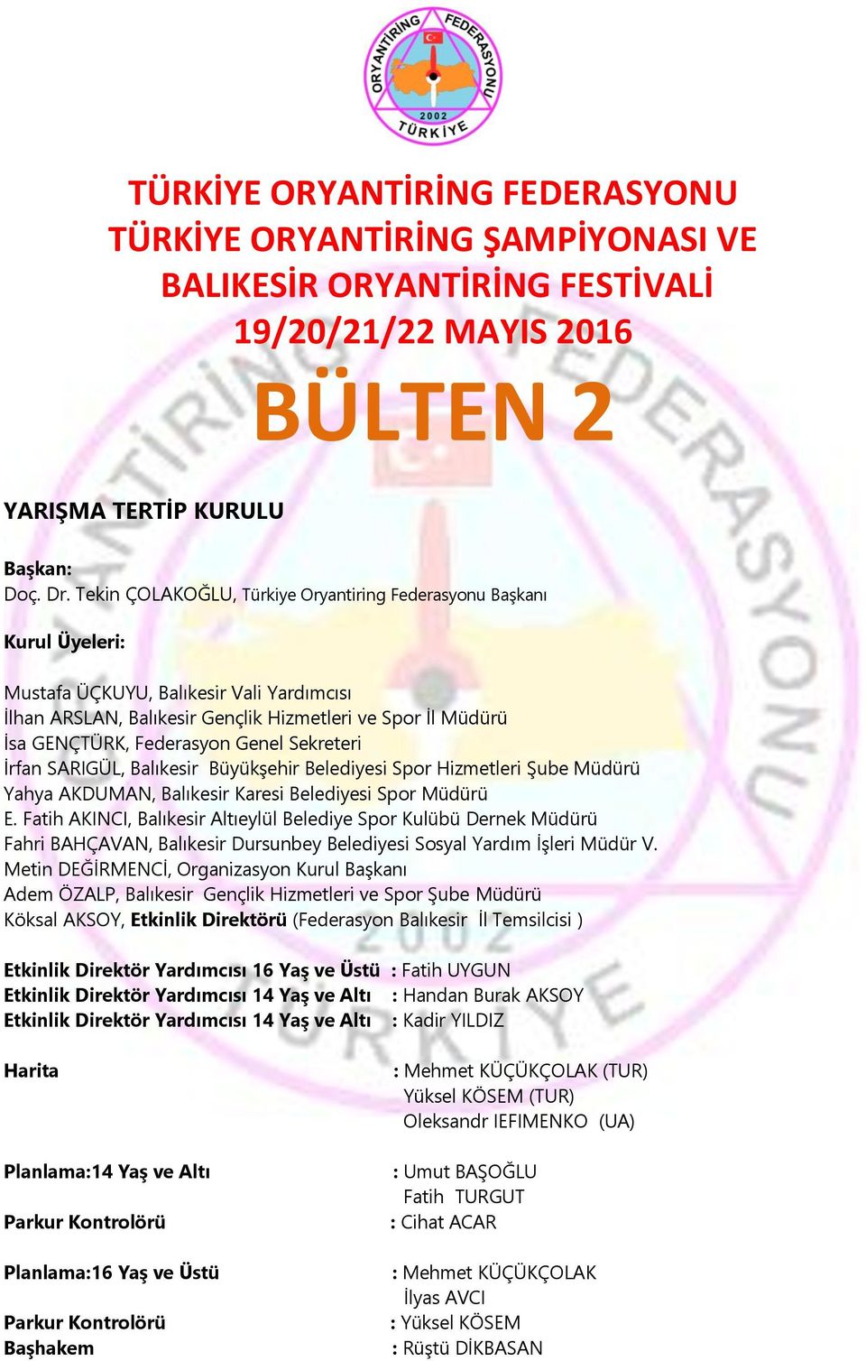 Genel Sekreteri Ġrfan SARIGÜL, Balıkesir BüyükĢehir Belediyesi Spor Hizmetleri ġube Müdürü Yahya AKDUMAN, Balıkesir Karesi Belediyesi Spor Müdürü E.