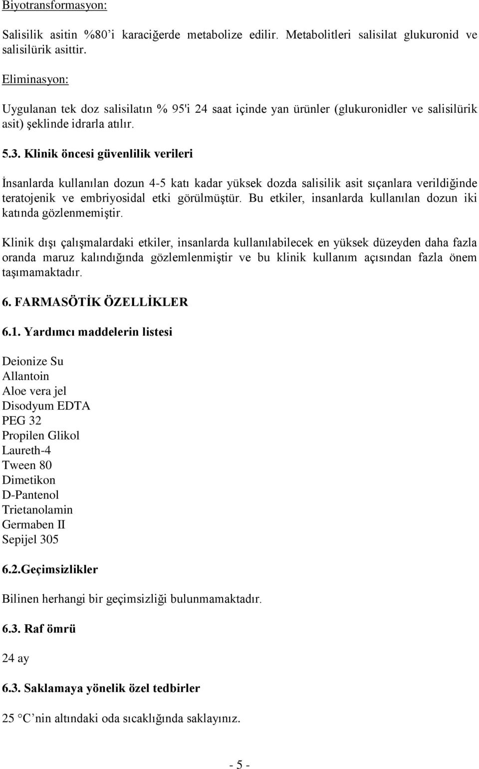 Klinik öncesi güvenlilik verileri İnsanlarda kullanılan dozun 4-5 katı kadar yüksek dozda salisilik asit sıçanlara verildiğinde teratojenik ve embriyosidal etki görülmüştür.