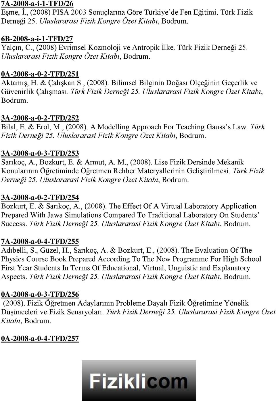 Türk Fizik Derneği 25. Uluslararasi Fizik Kongre Özet Kitabı, 3A-2008-a-0-2-TFD/252 Bilal, E. & Erol, M., (2008). A Modelling Approach For Teaching Gauss s Law. Türk Fizik Derneği 25.