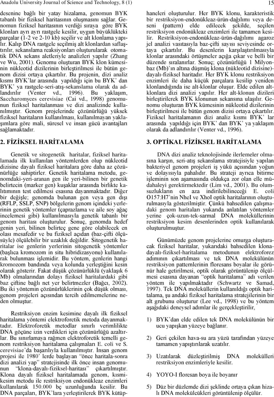 Kalıp DNA rastgele seçilmiģ alt klonlardan saflaģtırılır, sekanslama reaksiyonları oluģturularak otomatik DNA sekans aletleriyle analizleri yapılır (Zhang ve Wu, 2001).