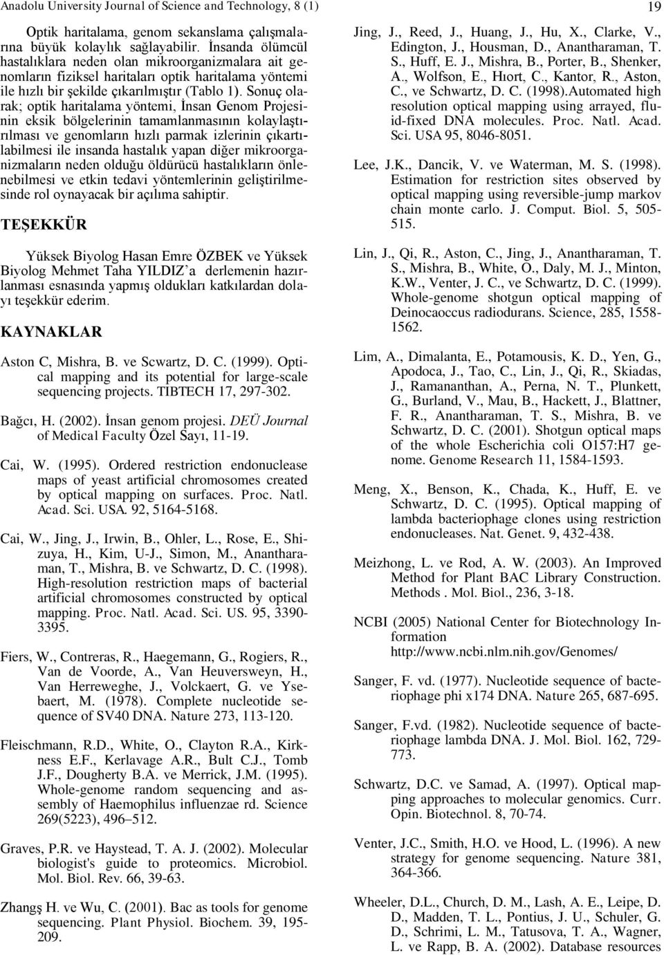 Sonuç olarak; optik haritalama yöntemi, Ġnsan Genom Projesinin eksik bölgelerinin tamamlanmasının kolaylaģtırılması ve genomların hızlı parmak izlerinin çıkartılabilmesi ile insanda hastalık yapan