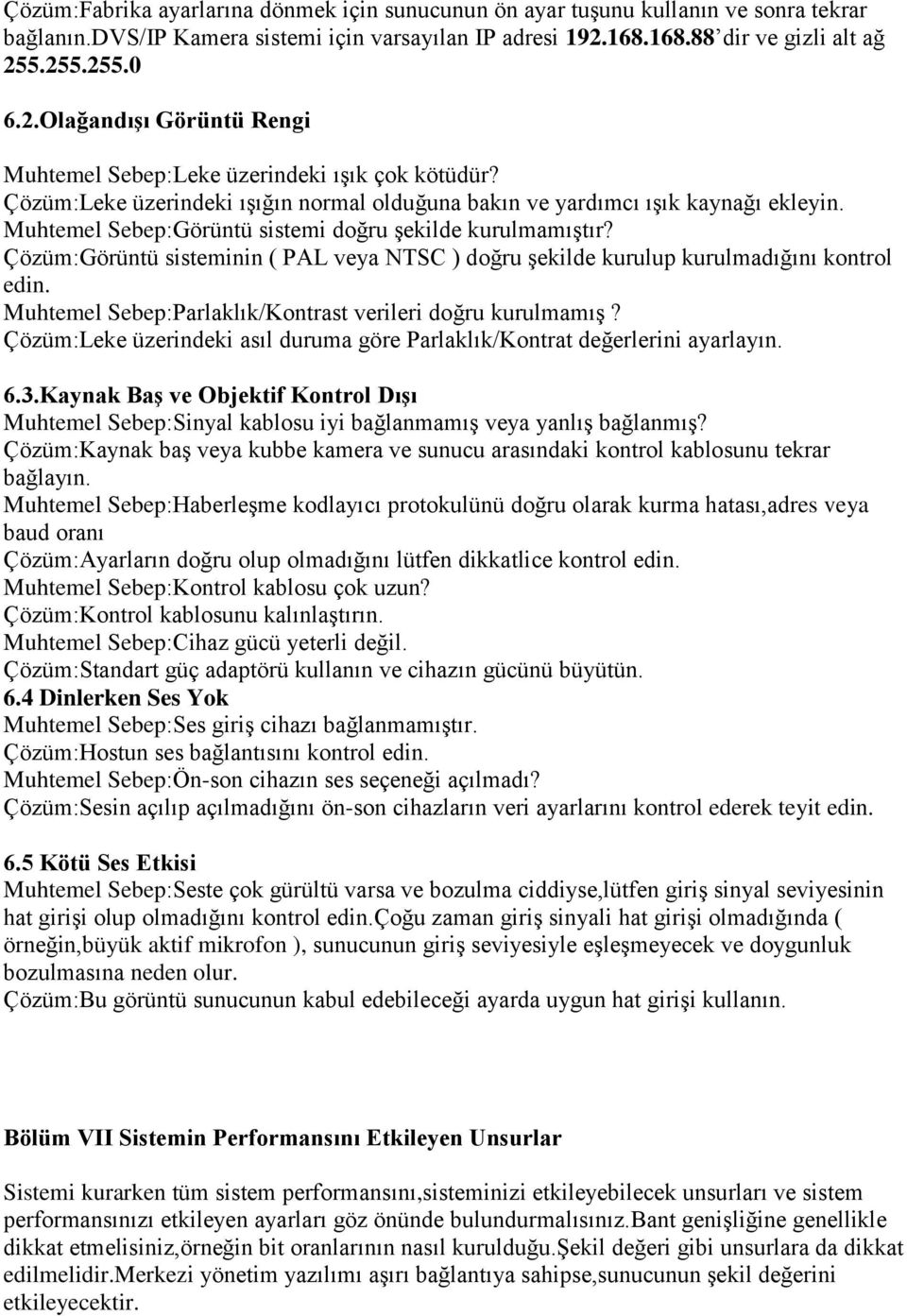 Çözüm:Leke üzerindeki ışığın normal olduğuna bakın ve yardımcı ışık kaynağı ekleyin. Muhtemel Sebep:Görüntü sistemi doğru şekilde kurulmamıştır?