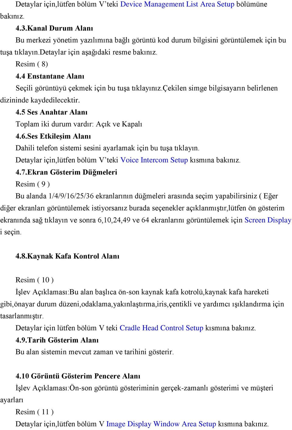 4 Enstantane Alanı Seçili görüntüyü çekmek için bu tuşa tıklayınız.çekilen simge bilgisayarın belirlenen dizininde kaydedilecektir. 4.5 Ses Anahtar Alanı Toplam iki durum vardır: Açık ve Kapalı 4.6.