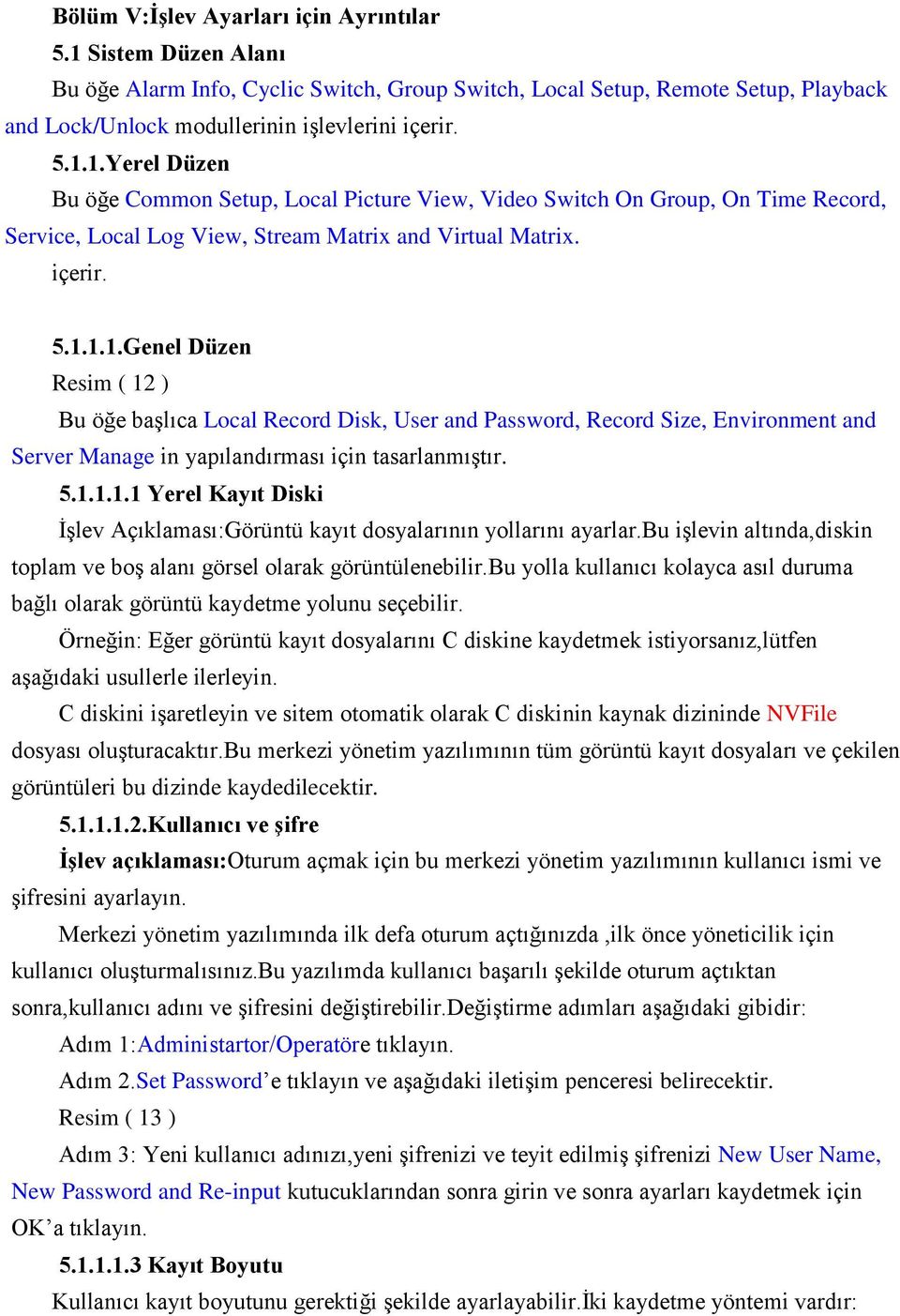 bu işlevin altında,diskin toplam ve boş alanı görsel olarak görüntülenebilir.bu yolla kullanıcı kolayca asıl duruma bağlı olarak görüntü kaydetme yolunu seçebilir.