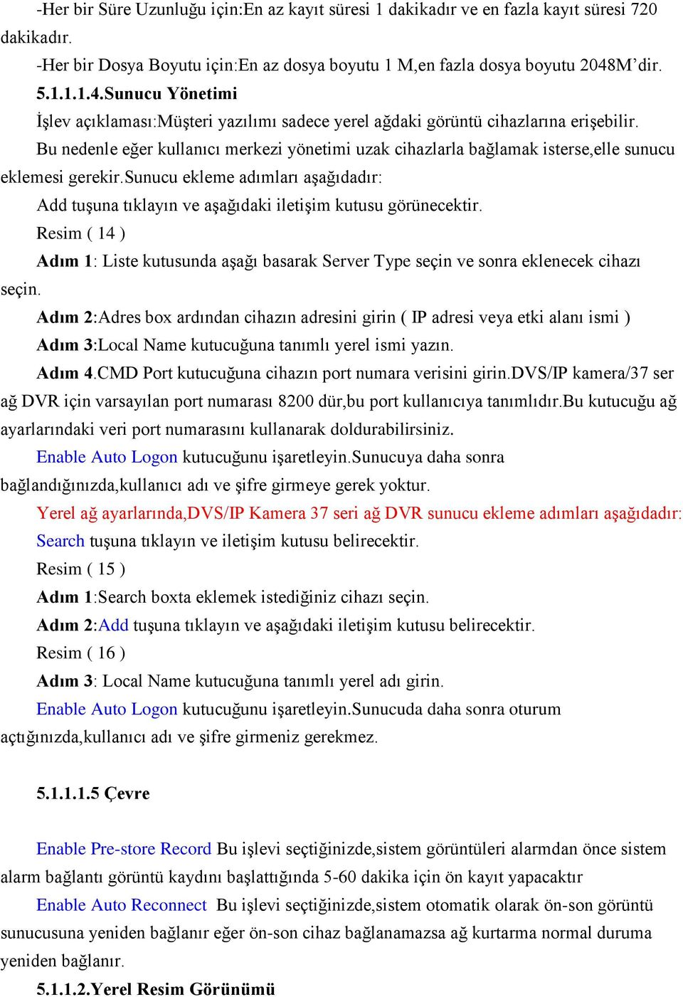 Bu nedenle eğer kullanıcı merkezi yönetimi uzak cihazlarla bağlamak isterse,elle sunucu eklemesi gerekir.