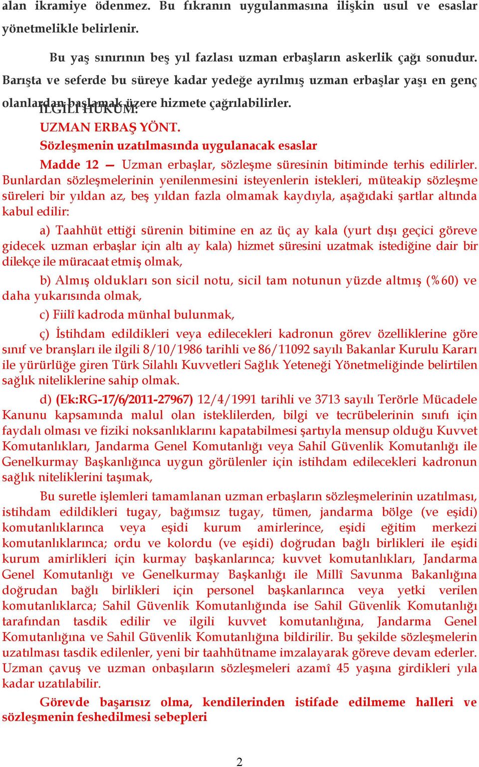 Sözleşmenin uzatılmasında uygulanacak esaslar Madde 12 Uzman erbaşlar, sözleşme süresinin bitiminde terhis edilirler.