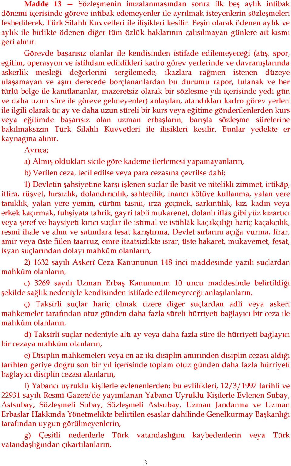 Görevde başarısız olanlar ile kendisinden istifade edilemeyeceği (atış, spor, eğitim, operasyon istihdam edildikleri kadro görev yerlerinde davranışlarında askerlik mesleği değerlerini sergilemede,