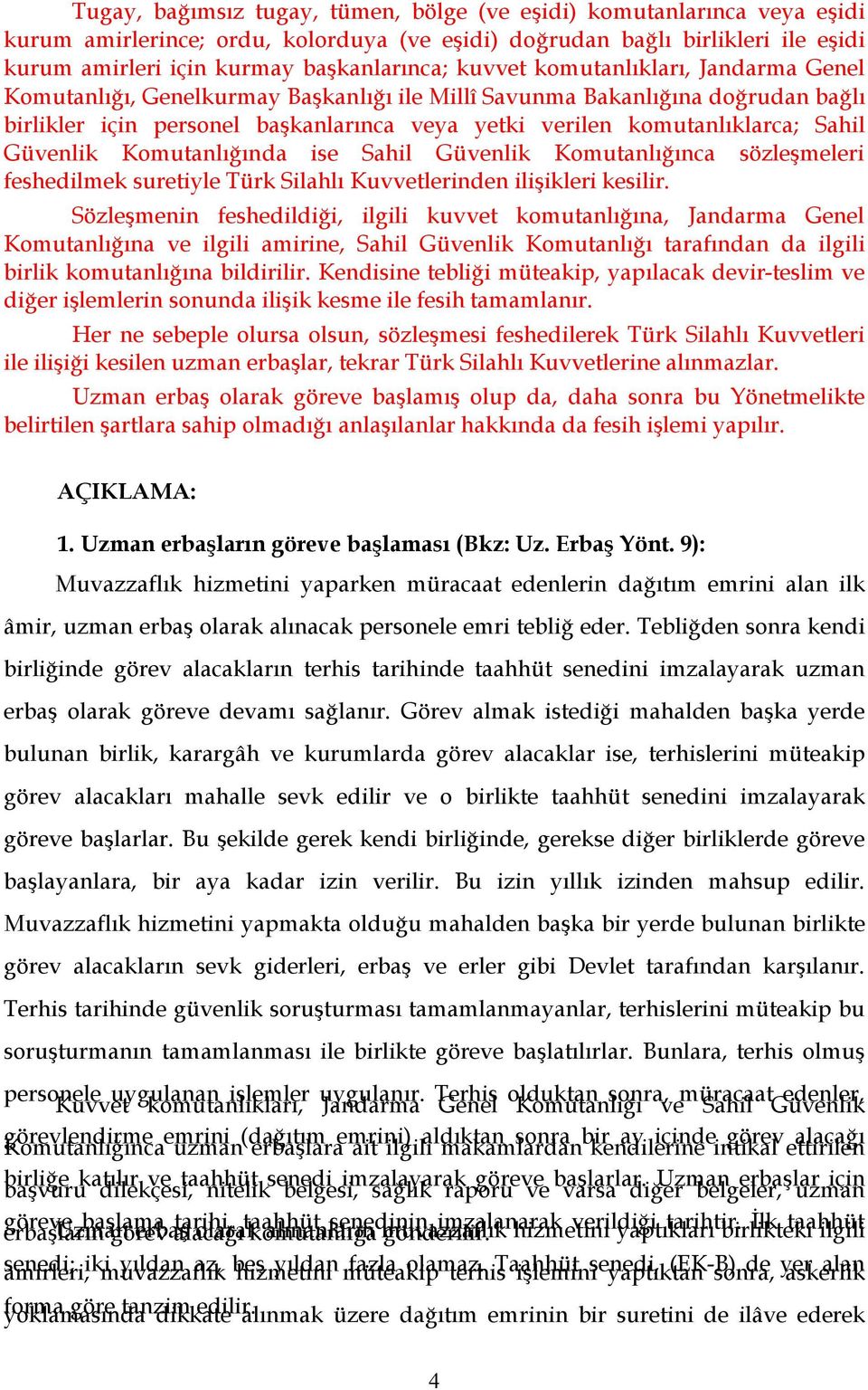 Komutanlığında ise Sahil Günlik Komutanlığınca sözleşmeleri feshedilmek suretiyle Türk Silahlı Kuvtlerinden ilişikleri kesilir.