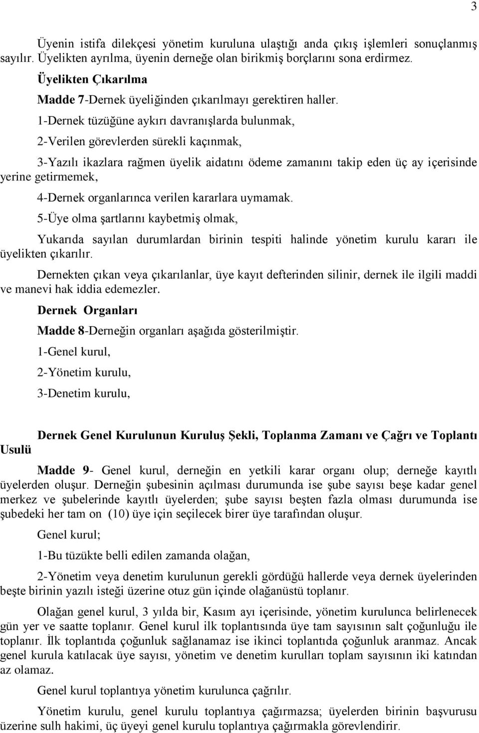 1-Dernek tüzüğüne aykırı davranışlarda bulunmak, 2-Verilen görevlerden sürekli kaçınmak, 3-Yazılı ikazlara rağmen üyelik aidatını ödeme zamanını takip eden üç ay içerisinde yerine getirmemek,