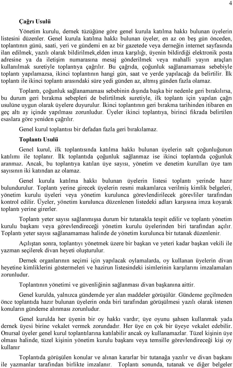 bildirilmek,elden imza karşılığı, üyenin bildirdiği elektronik posta adresine ya da iletişim numarasına mesaj gönderilmek veya mahalli yayın araçları kullanılmak suretiyle toplantıya çağrılır.