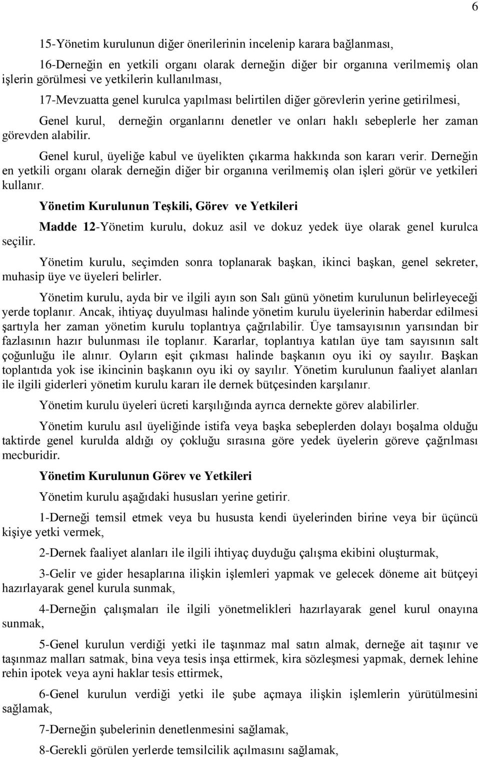 derneğin organlarını denetler ve onları haklı sebeplerle her zaman Genel kurul, üyeliğe kabul ve üyelikten çıkarma hakkında son kararı verir.