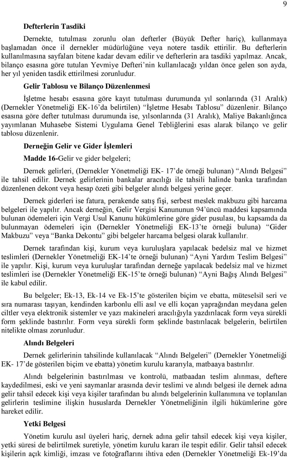 Ancak, bilanço esasına göre tutulan Yevmiye Defteri nin kullanılacağı yıldan önce gelen son ayda, her yıl yeniden tasdik ettirilmesi zorunludur.