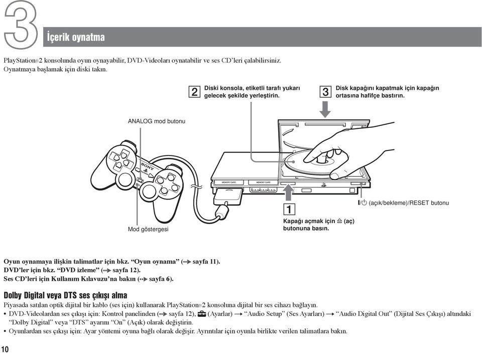 ANALOG mod butonu @/1 (açık/bekleme)/reset butonu Mod göstergesi Kapağı açmak için A (aç) butonuna basın. Oyun oynamaya ilişkin talimatlar için bkz. Oyun oynama ( sayfa 11). DVD ler için bkz.