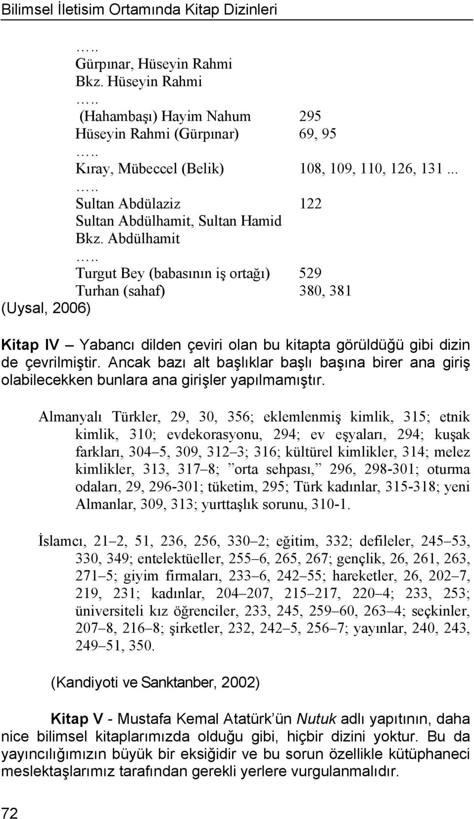 Sultan Hamid Bkz. Abdülhamit.. Turgut Bey (babasının iş ortağı) 529 Turhan (sahaf) 380, 381 (Uysal, 2006) Kitap IV Yabancı dilden çeviri olan bu kitapta görüldüğü gibi dizin de çevrilmiştir.