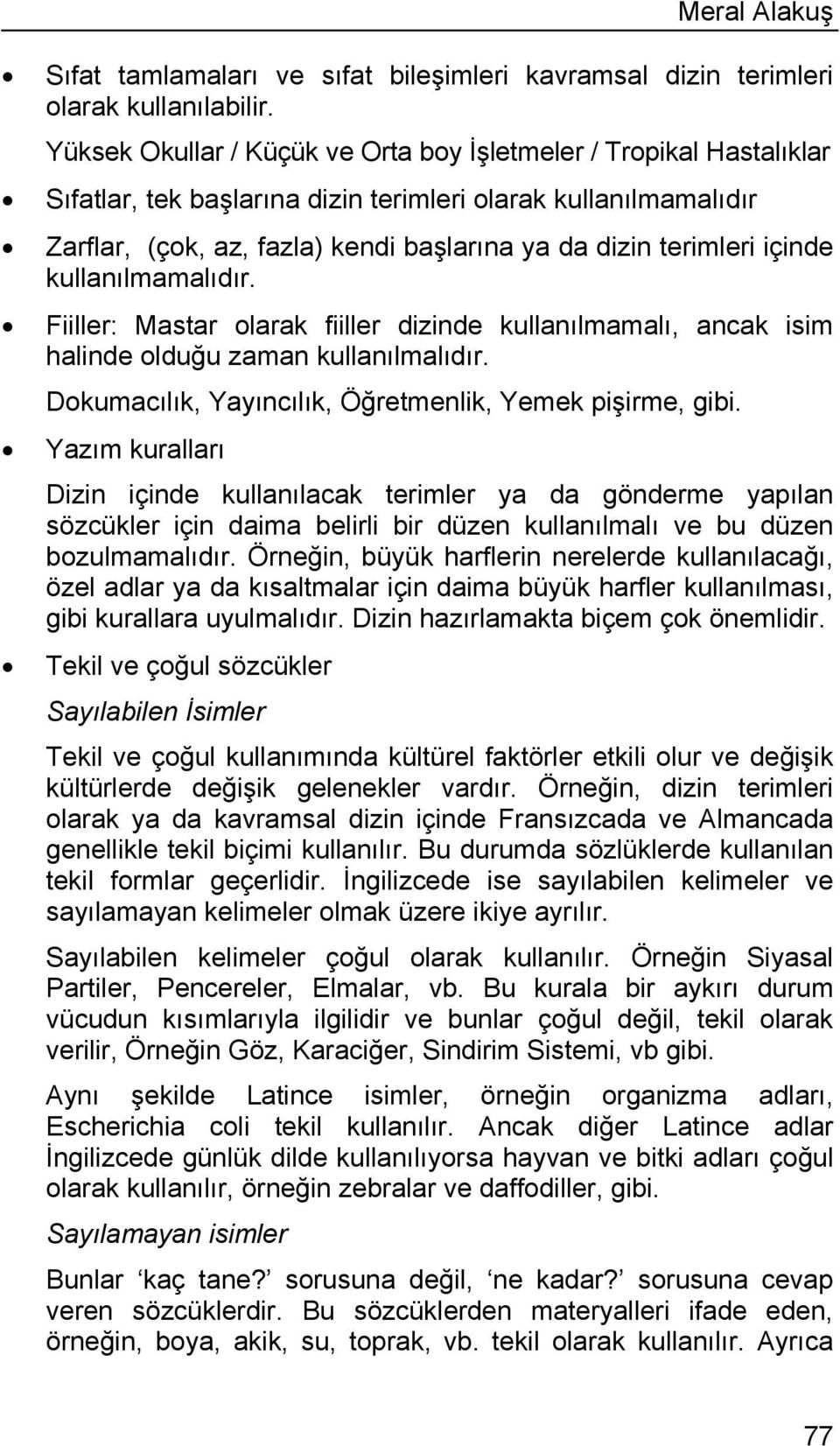 içinde kullanılmamalıdır. Fiiller: Mastar olarak fiiller dizinde kullanılmamalı, ancak isim halinde olduğu zaman kullanılmalıdır. Dokumacılık, Yayıncılık, Öğretmenlik, Yemek pişirme, gibi.